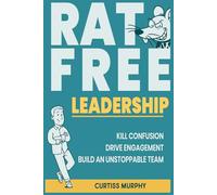 Rat-Free Leadership: Kill Confusion, Drive Engagement, and Build an Unstoppable Team