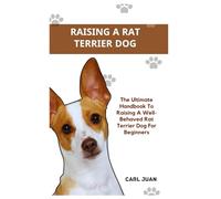 RAT TERRIER DOG: The Ultimate Handbook To Raising A Well-Behaved Rat Terrier Dog For Beginners