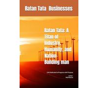 Ratan Tata: A Titan of Industry, Humanity, and Nation-Building man: Life Dedicated to Progress with Purpose