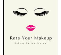 Rate Your Makeup - Makeup Rating Journal: For Yourself, for YouTubers, Podcasters, Makeup Artists
