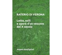 Raterio di Verona: Lotte, esili e opere d'un vescovo del X secolo