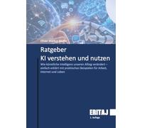 Ratgeber KI verstehen und nutzen: Wie künstliche Intelligenz unseren Alltag verändert - einfach erklärt mit praktischen Beispielen für Arbeit, Internet und Leben