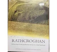 Rathcroghan: Archaeological and Geophysical Survey in a Ritual Landscape
