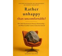 RATHER UNHAPPY THAN UNCOMFORTABLE?: How Self-Abandonment Destroys Relationships - and What Actually Creates Connection Instead (Wie Selbstaufgabe ... - und was stattdessen wirklich verbindet)