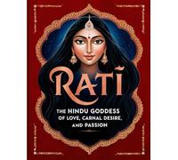 Rati: The Hindu Goddess of Love, Carnal Desire, and Passion