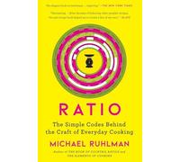 Ratio: The Simple Codes Behind the Craft of Everyday Cooking: Volume 1 (Ruhlman's Ratios)