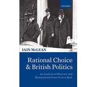 Rational Choice and British Politics : An Analysis of Rhetoric and Manipulation from Peel to Blair