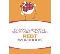 Rational Emotive Behavioral Therapy (REBT) Workbook