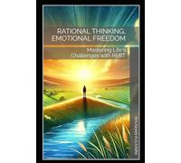 Rational Thinking, Emotional Freedom: Mastering Life's Challenges with REBT (Spirituality - Philosophy - Psychology - Self Help)