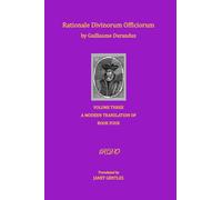 Rationale Divinorum Officiorum by Guillaume Durandus, Volume Three: A Modern Translation of Book Four: 1