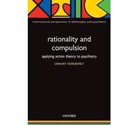 Rationality and Compulsion, applying Action Theory to Psychiatry (International Perspectives in Philosophy and Psychiatry) (International Perspectives in Philosophy & Psychiatry)