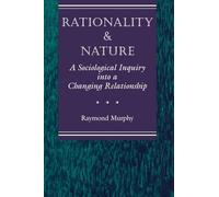 Rationality And Nature: A Sociological Inquiry Into A Changing Relationship