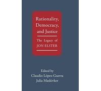 Rationality, Democracy, and Justice: The Legacy of Jon Elster