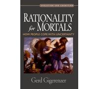 Rationality for Mortals : How People Cope with Uncertainty: How People Cope with Uncertainty (Evolution and Cognition Series)