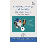 Rationality, Psychology and Capitalism: Defending Economic Theory From Behavioral Imperialism (New Thinking in Political Economy series)