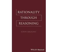 Rationality Through Reasoning (The Blackwell / Brown Lectures in Philosophy)