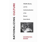Rationalizing Culture: IRCAM, Boulez, and the Institutionalization of the Musical Avant-Garde (Association)