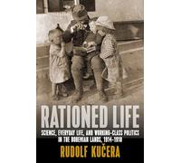 Rationed Life: Science, Everyday Life, and Working-Class Politics in the Bohemian Lands, 1914-1918