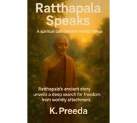 Ratthapala Speaks: Ratthapala's ancient story unveils a deep search for freedom from worldly attachment. (The Awakened Legacy: Chronicles of Noble Lives Across Time)