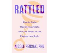 Rattled: How to Calm New Mom Anxiety with the Power of the Postpartum Brain