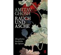 Rauch und Asche: Die geheime Geschichte des Opiums
