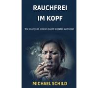 Rauchfrei im Kopf: Wie du deinen inneren Sucht-Diktator austrickst und endlich wieder frei atmest