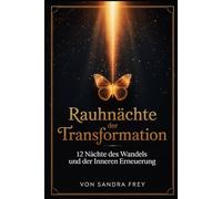 Rauhnächte der Transformation: Die zwölf Nächte nutzen, um altes Verhalten zu erkennen, Entscheidungen zu ordnen und gestärkt in das neue Jahr zu ... ... - Die große Rauhnächte-Reihe von Sandra Frey)