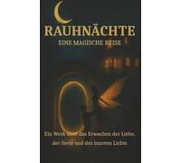 Rauhnächte- Eine Magische Reise: Ein Werk über Erwachen der Liebe, der Seele und die Rückkehr des inneren Lichts. („Die Bücher der stillen Welten“)