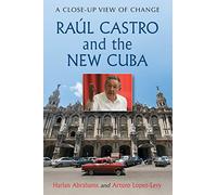 Raul Castro and the New Cuba: A Close-Up View of Change