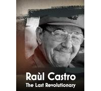 Raùl Castro: The Last Revolutionary