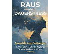 Raus aus dem Dauerstress: Stressfrei trotz Vollzeitjob - Schluss mit mentaler Erschöpfung, Grübeln und innerer Unruhe - inkl. 4-Wochen-Reset für dein Nervensystem