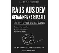 Raus aus dem Gedankenkarussell: Das Anti-Overthinking-System: Ein 30-Tage-Workbook, um Grübeln zu unterbrechen, klarer zu entscheiden und wieder ins Handeln zu kommen