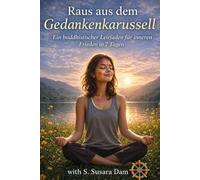 Raus aus dem Gedankenkarussell: Ein buddhistischer Leitfaden für inneren Frieden in 7 Tagen (Inner Freedom)