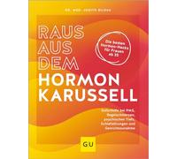 Raus aus dem Hormonkarussell: Die besten Hormon-Hacks für Frauen ab 35: Soforthilfe bei PMS, Regelschmerzen, psychischen Tiefs, Schlafstörungen und Gewichtszunahme