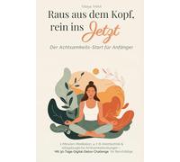 Raus aus dem Kopf, rein ins Jetzt - Der Achtsamkeits-Start für Anfänger: 2-Minuten-Meditation, 4-7-8-Atemtechnik & alltagstaugliche ... für Berufstätige
