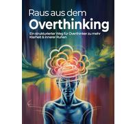 Raus aus dem Overthinking - ein strukturierter Weg für Overthinker zu mehr Klarheit & innerer Ruhen