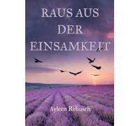 Raus aus der Einsamkeit: Ein feinfühliger Kompass für alle, die bereit sind, die Stille hinter sich zu lassen
