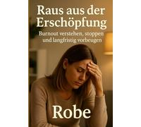 Raus aus der Erschöpfung: Burnout verstehen, stoppen und langfristig vorbeugen
