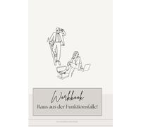 Raus aus der Funktionsfalle!: Workbook gegen Erschöpfung, Burnout-Gefühl, Dauerstress, Perfektionismus und People Pleasing für mehr Grenzen, Selbstfürsorge und innere Ruhe