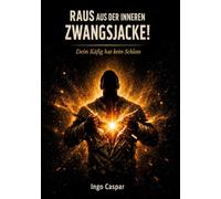 Raus aus der inneren Zwangsjacke: Dein Käfig hat kein Schloss