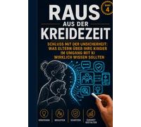 Raus aus der Kreidezeit - Band 4: Schluss mit der Unsicherheit: Was Eltern über ihre Kinder im Umgang mit KI wirklich wissen sollten