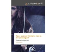Raus aus der Schwere - rein in die Leichtigkeit: Dunkelheit versus Licht