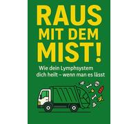 Raus mit dem Mist!: Wie dein Lymphsystem dich heilt - wenn man es lässt