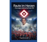 Raute im Herzen - Die ewige Leidenschaft des HSV: Von den Anfängen 1887 bis zum Wiederaufstieg - Die unvergessliche Geschichte des Hamburger Sport-Vereins (Sports Business)