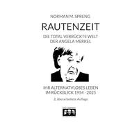 Rautenzeit: Die total verrückte Welt der Angela Merkel. Ihr alternativloses Leben im Rückblick 1954 - 2025
