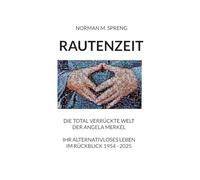 Rautenzeit: Die total verrückte Welt der Angela Merkel. Ihr alternativloses Leben im Rückblick 1954 - 2025