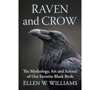Raven and Crow : The Mythology, Art and Science of Our Favorite Black Birds