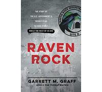Raven Rock: The Story of the U.S. Government s Secret Plan to Save Itself - While the Rest of Us Die