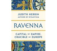 Ravenna - Capital of Late Antiquity: Capital of Empire, Crucible of Europe