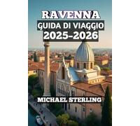 Ravenna Guida Di Viaggio 2025-2026: “Guida turistica per famiglie in Italia: mosaici, costa adriatica, cibo e cultura”